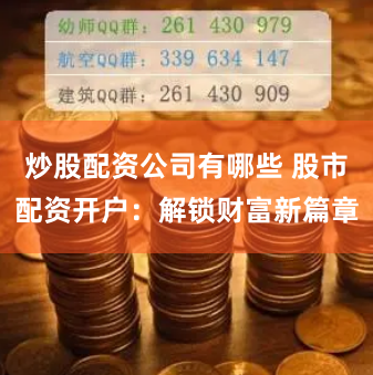 炒股配资公司有哪些 股市配资开户：解锁财富新篇章