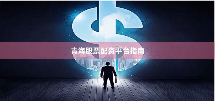 青海股票配资平台指南