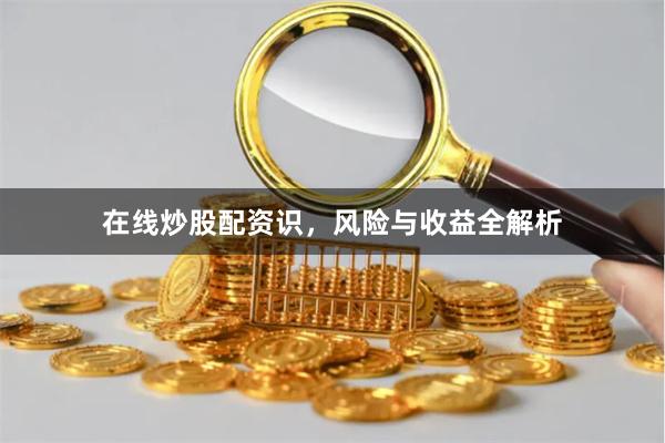 在线炒股配资识，风险与收益全解析