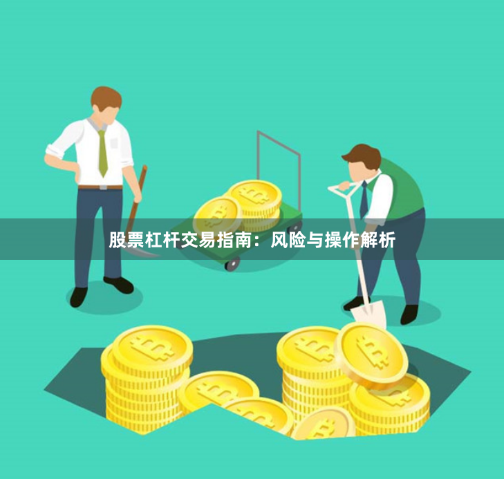 股票杠杆交易指南：风险与操作解析