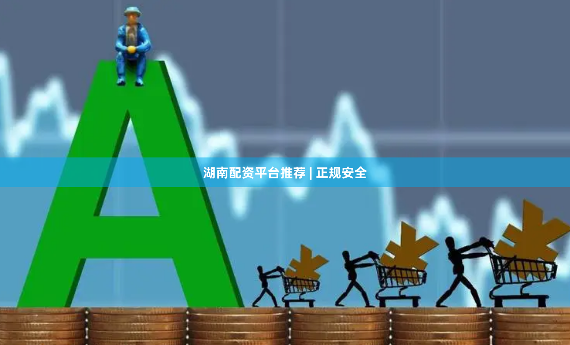 湖南配资平台推荐 | 正规安全